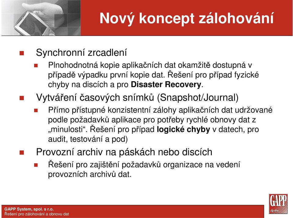 Vytváření časových snímků (Snapshot/Journal) Přímo přístupné konzistentní zálohy aplikačních dat udržované podle požadavků aplikace pro