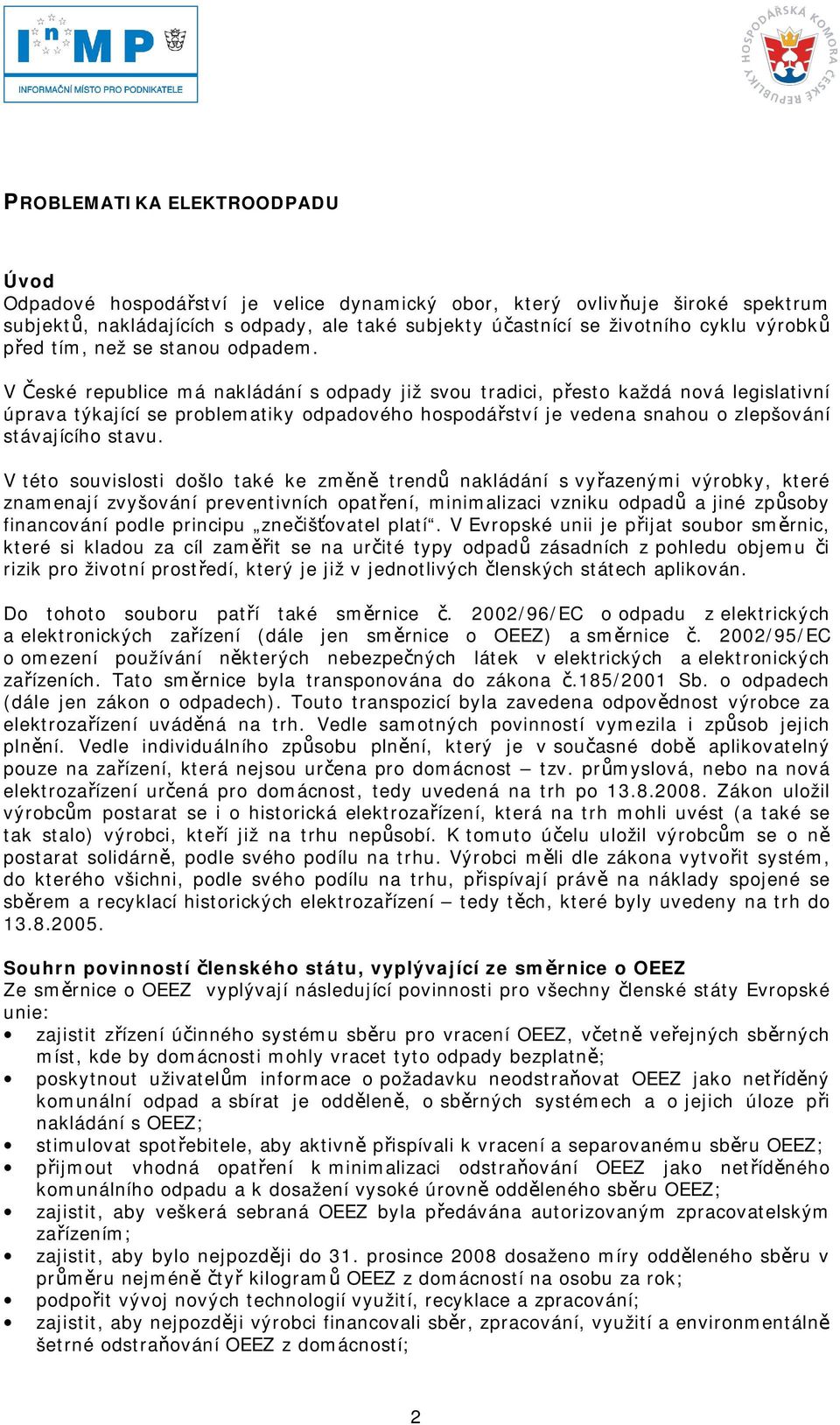 V České republice má nakládání s odpady již svou tradici, přesto každá nová legislativní úprava týkající se problematiky odpadového hospodářství je vedena snahou o zlepšování stávajícího stavu.