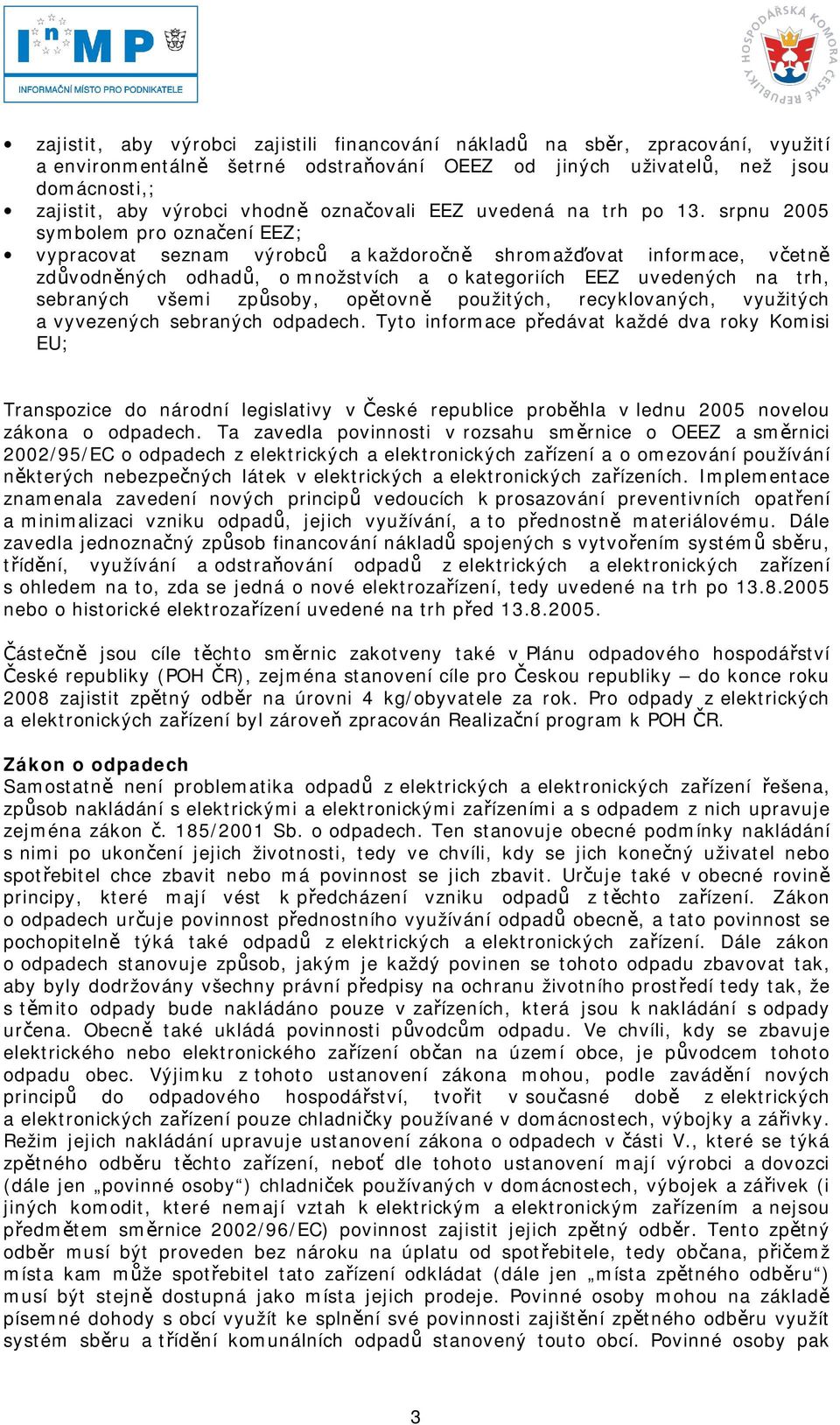 srpnu 2005 symbolem pro označení EEZ; vypracovat seznam výrobců a každoročně shromažďovat informace, včetně zdůvodněných odhadů, o množstvích a o kategoriích EEZ uvedených na trh, sebraných všemi