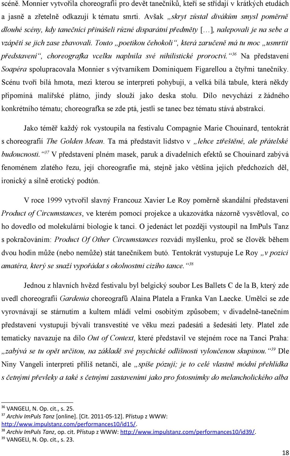 Touto poetikou čehokoli, která zaručeně má tu moc usmrtit představení, choreografka vcelku naplnila své nihilistické proroctví.