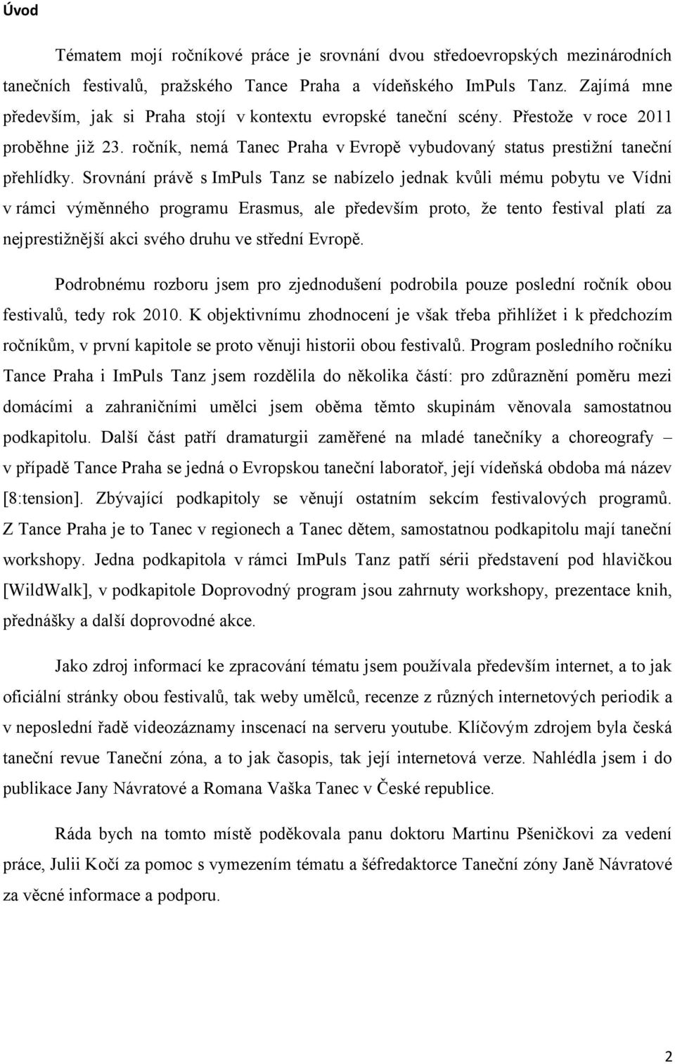 Srovnání právě s ImPuls Tanz se nabízelo jednak kvůli mému pobytu ve Vídni v rámci výměnného programu Erasmus, ale především proto, že tento festival platí za nejprestižnější akci svého druhu ve