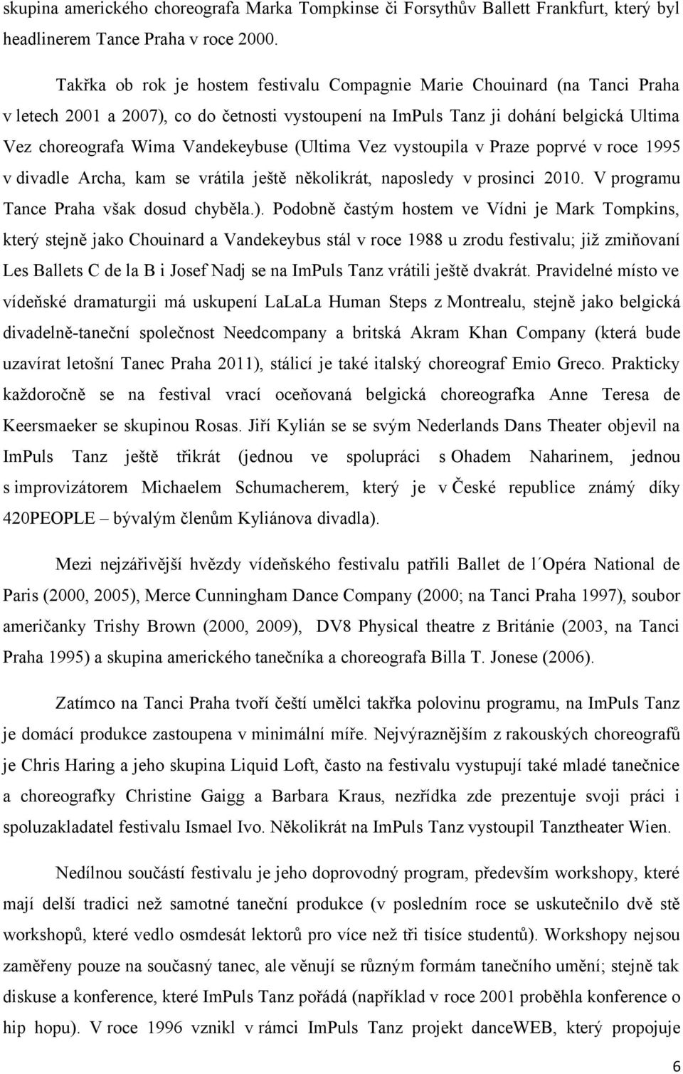 (Ultima Vez vystoupila v Praze poprvé v roce 1995 v divadle Archa, kam se vrátila ještě několikrát, naposledy v prosinci 2010. V programu Tance Praha však dosud chyběla.).