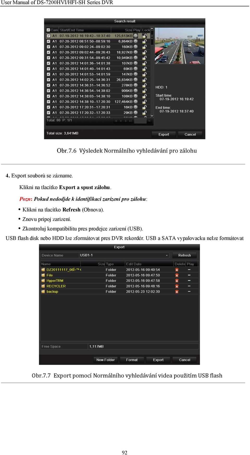 Pozn: Pokud nedodjde k identifikaci zarízení pro zálohu: Klikni na tlacítko Refresh (Obnova). Znovu pripoj zarizení.