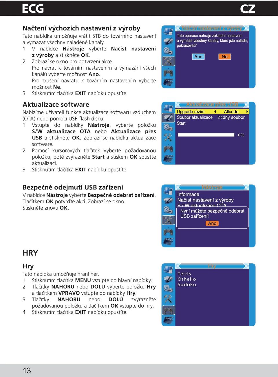 3 Stisknutím tlačítka EXIT nabídku opustíte. Aktualizace software Nabízíme uživateli funkce aktualizace softwaru vzduchem (OTA) nebo pomocí USB flash disku.