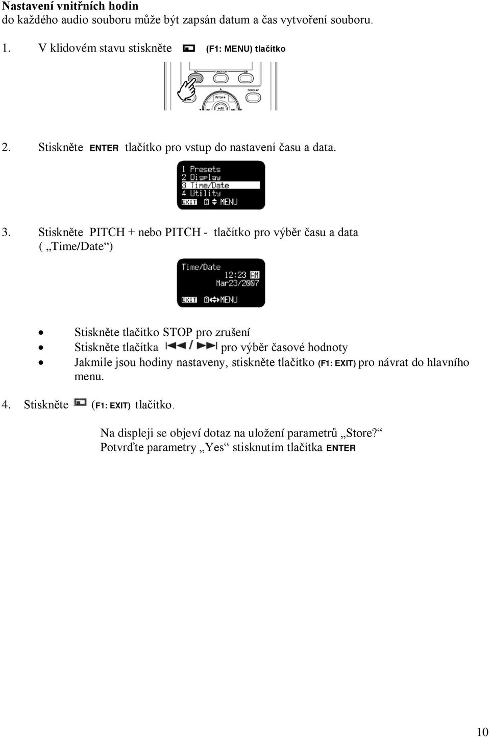 Stiskněte PITCH + nebo PITCH - tlačítko pro výběr času a data ( Time/Date ) Stiskněte tlačítko STOP pro zrušení Stiskněte tlačítka pro výběr časové