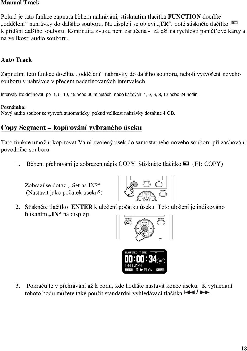 Auto Track Zapnutím této funkce docílíte oddělení nahrávky do dalšího souboru, neboli vytvoření nového souboru v nahrávce v předem nadefinovaných intervalech Intervaly lze definovat po 1, 5, 10, 15