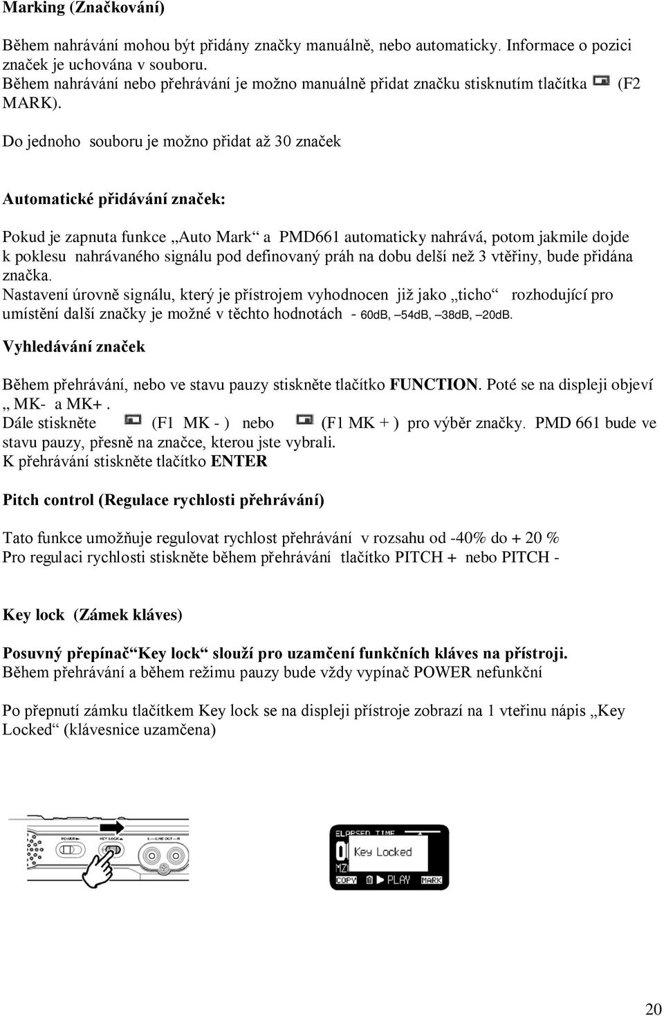 Do jednoho souboru je možno přidat až 30 značek Automatické přidávání značek: Pokud je zapnuta funkce Auto Mark a PMD661 automaticky nahrává, potom jakmile dojde k poklesu nahrávaného signálu pod
