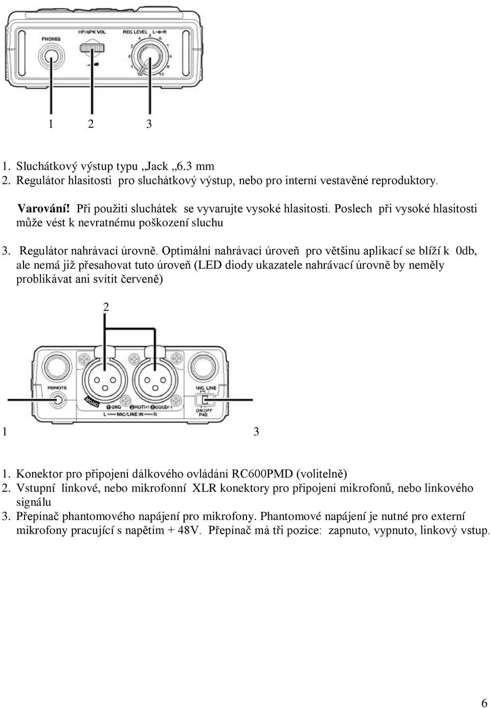 Optimální nahrávací úroveň pro většinu aplikací se blíží k 0db, ale nemá již přesahovat tuto úroveň (LED diody ukazatele nahrávací úrovně by neměly problikávat ani svítit červeně) 2 1 3 1.