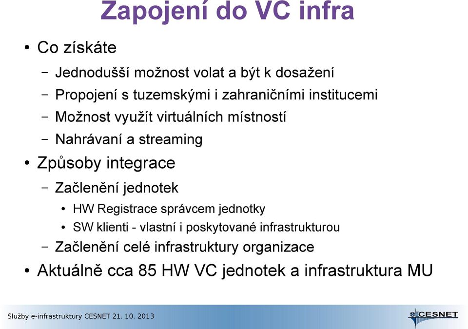 integrace Začlenění jednotek HW Registrace správcem jednotky SW klienti - vlastní i poskytované