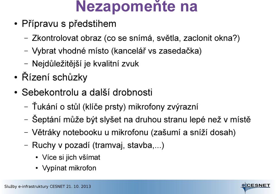 další drobnosti Ťukání o stůl (klíče prsty) mikrofony zvýrazní Šeptání může být slyšet na druhou stranu lepé