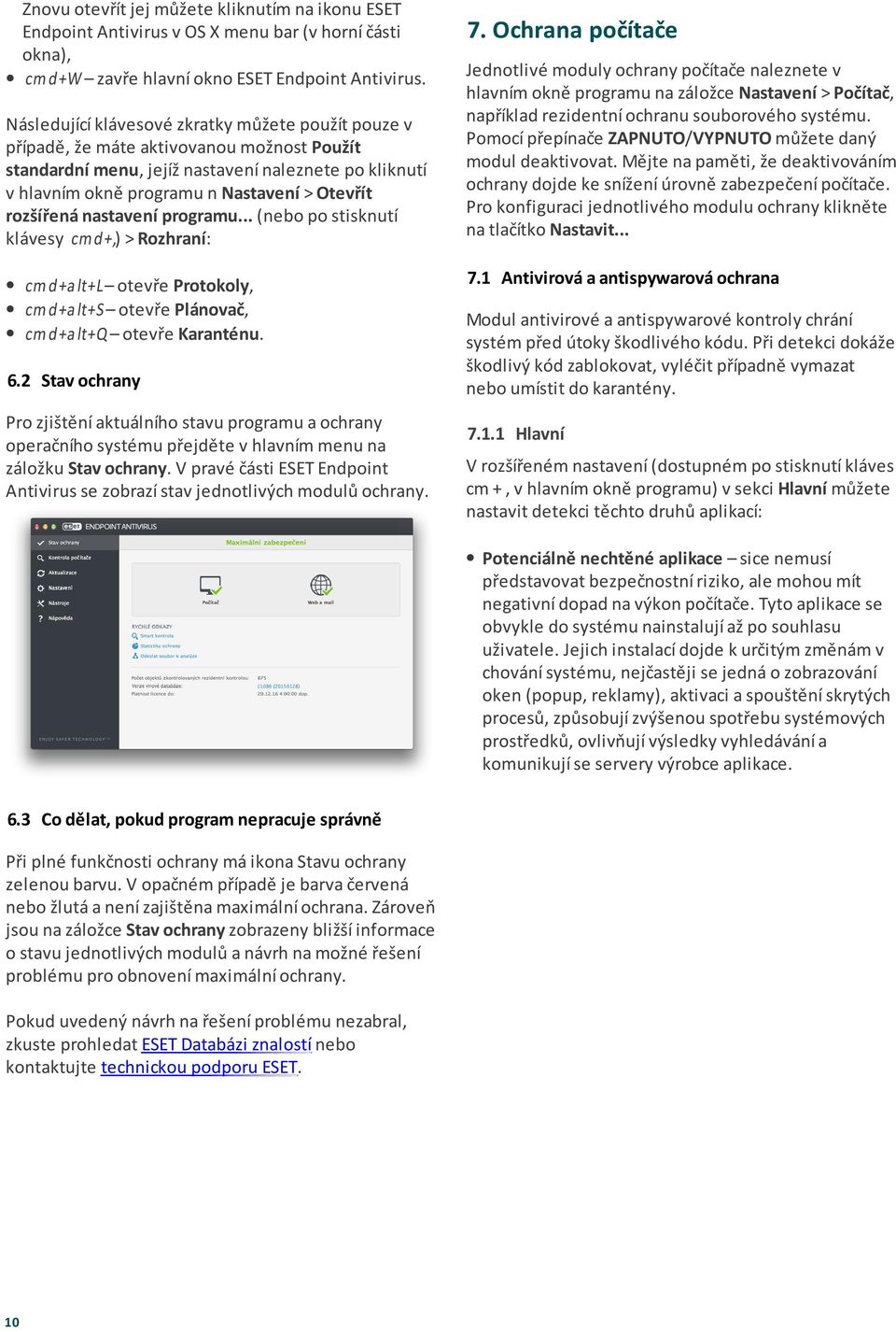 rozšířená nastavení programu... (nebo po stisknutí klávesy cmd+,) > Rozhraní: cmd+alt+l otevře Protokoly, cmd+alt+s otevře Plánovač, cmd+alt+q otevře Karanténu. 6.