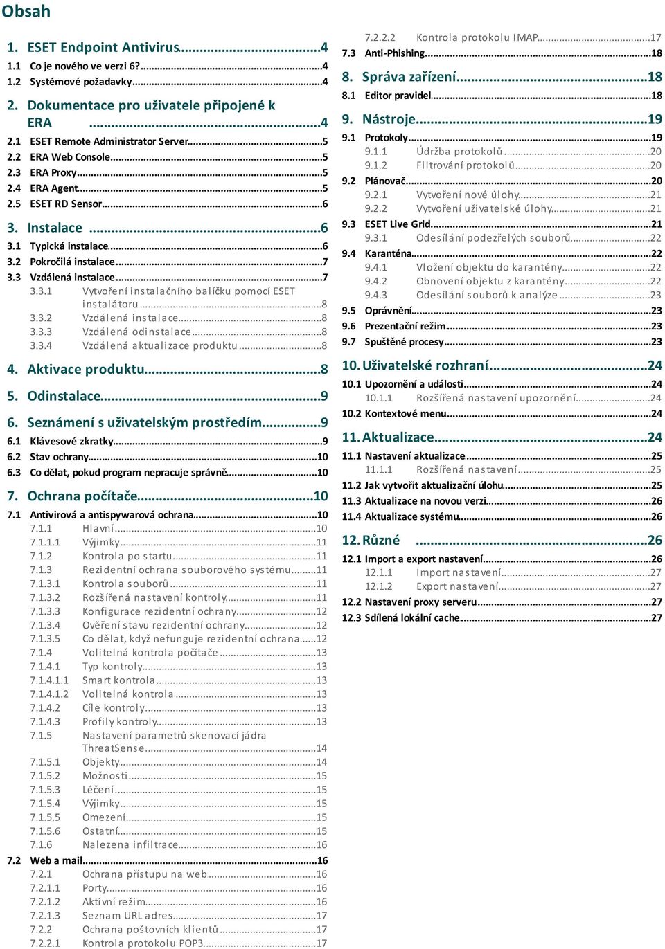 3.1 Vytvoření instalačního balíčku pomocí ESET instalátoru...8 3.3.2 Vzdálená...8 instalace 3.3.3 Vzdálená...8 odinstalace 3.3.4 Vzdálená...8 aktualizace produktu 4. Aktivace produktu...8 5.