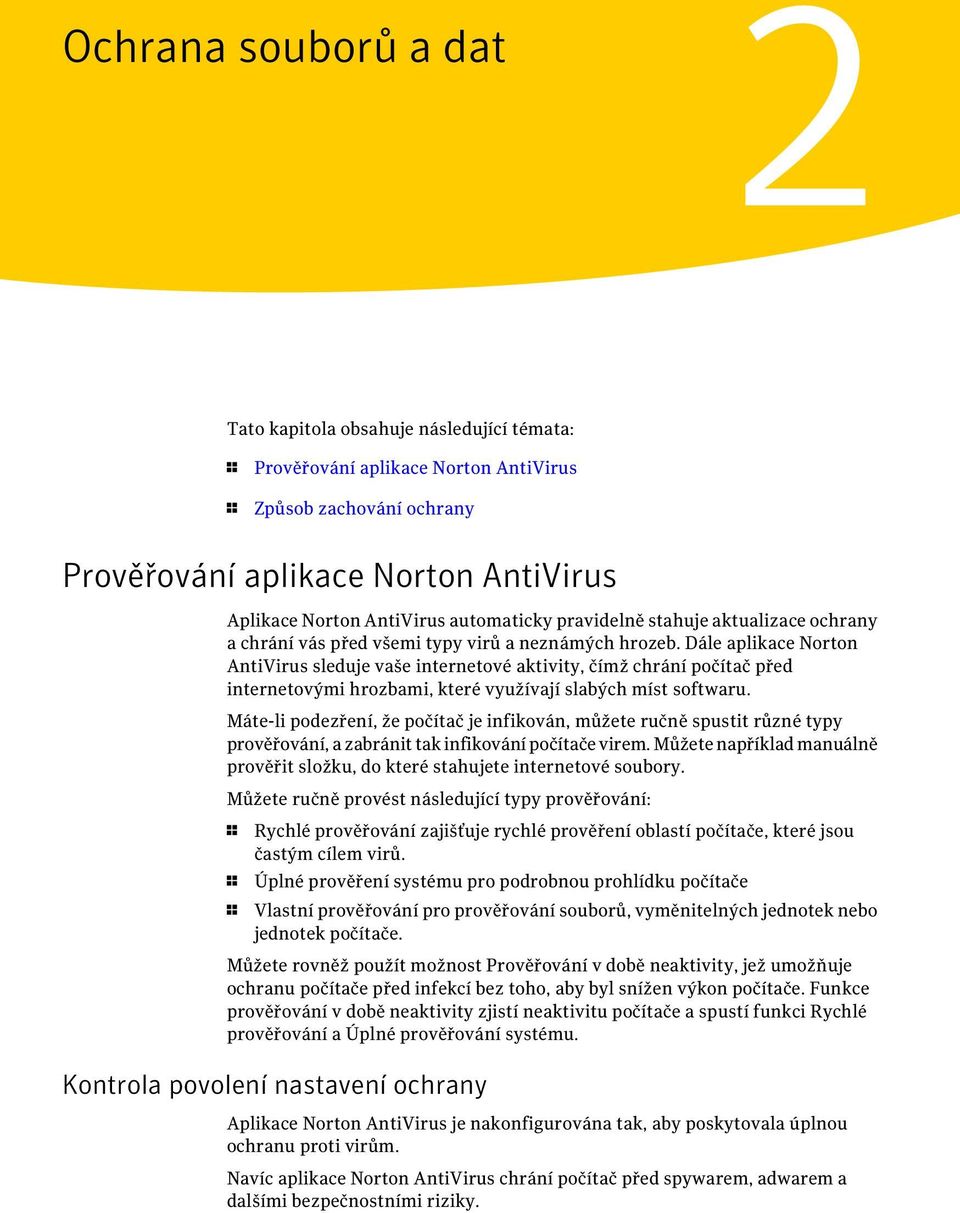 Dále aplikace Norton AntiVirus sleduje vaše internetové aktivity, čímž chrání počítač před internetovými hrozbami, které využívají slabých míst softwaru.