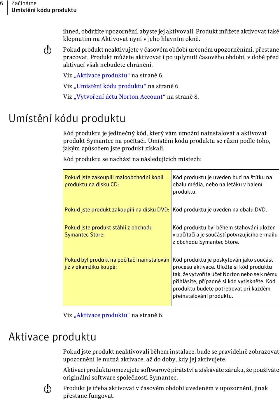 Viz Aktivace produktu na straně 6. Viz Umístění kódu produktu na straně 6. Viz Vytvoření účtu Norton Account na straně 8.