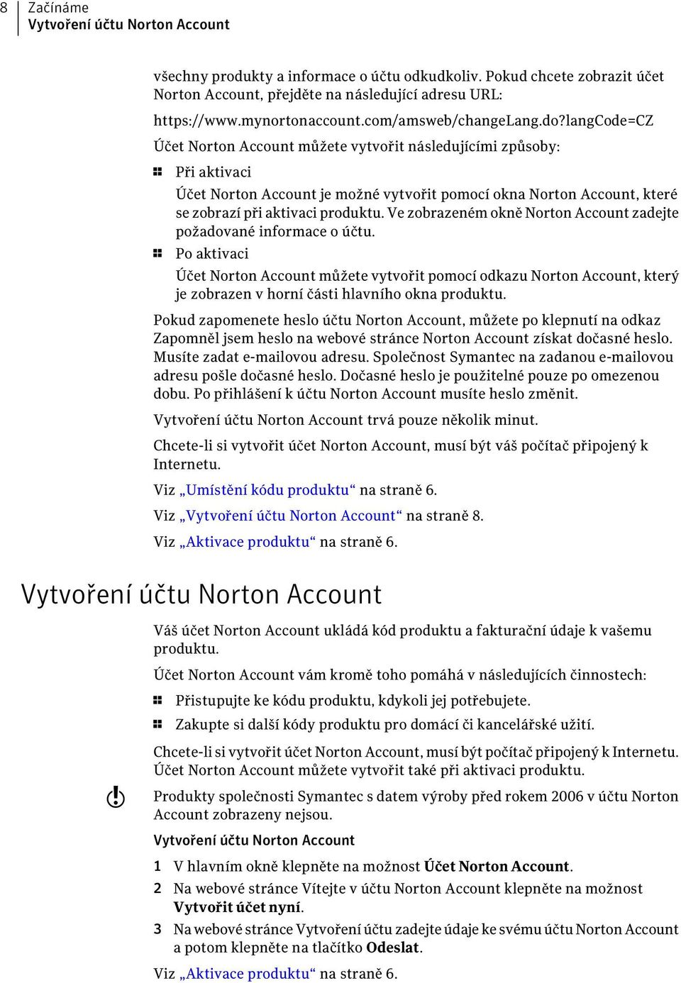 langcode=cz Účet Norton Account můžete vytvořit následujícími způsoby: 1 Při aktivaci Účet Norton Account je možné vytvořit pomocí okna Norton Account, které se zobrazí při aktivaci produktu.