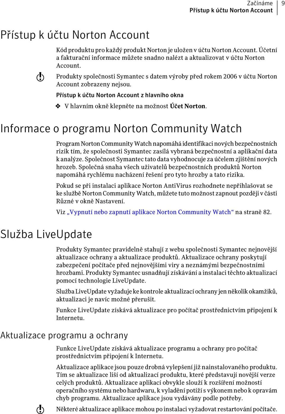 Přístup k účtu Norton Account z hlavního okna 4 V hlavním okně klepněte na možnost Účet Norton.