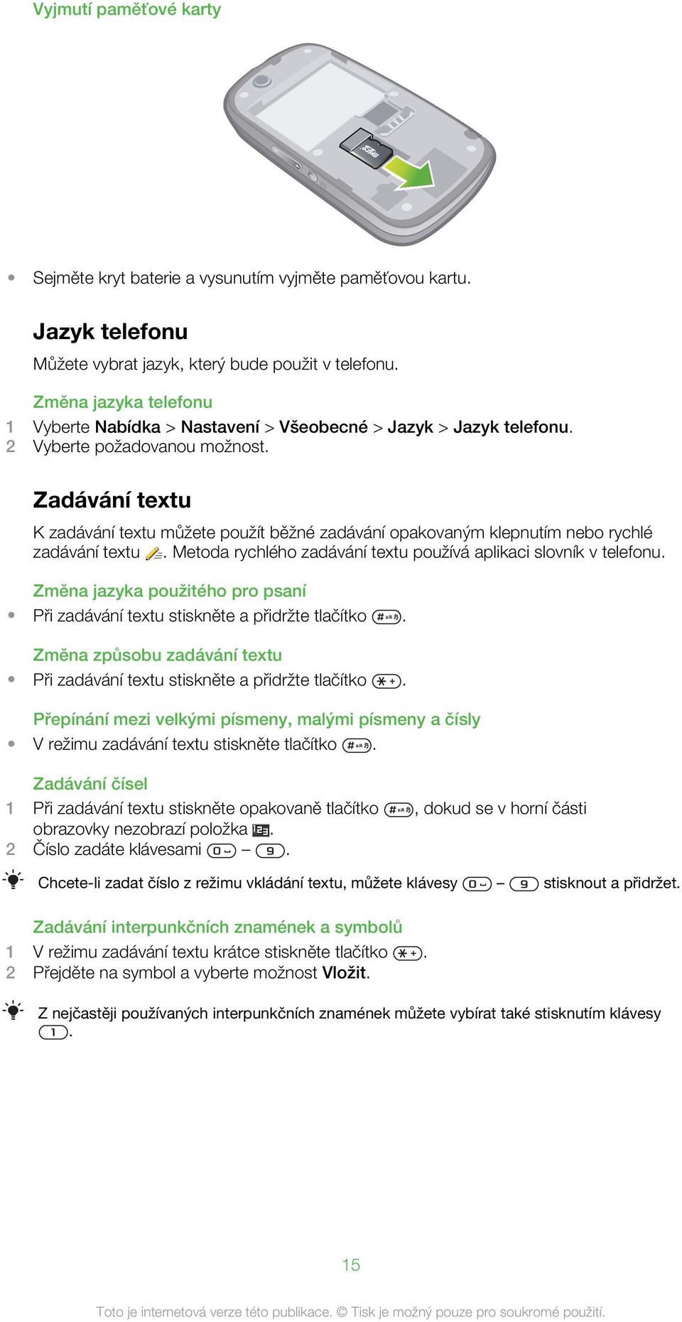 Zadávání textu K zadávání textu můžete použít běžné zadávání opakovaným klepnutím nebo rychlé zadávání textu. Metoda rychlého zadávání textu používá aplikaci slovník v telefonu.