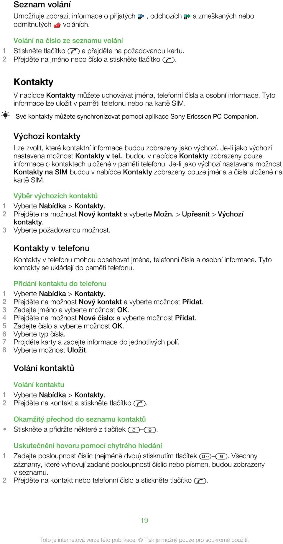 Tyto informace lze uložit v paměti telefonu nebo na kartě SIM. Své kontakty můžete synchronizovat pomocí aplikace Sony Ericsson PC Companion.