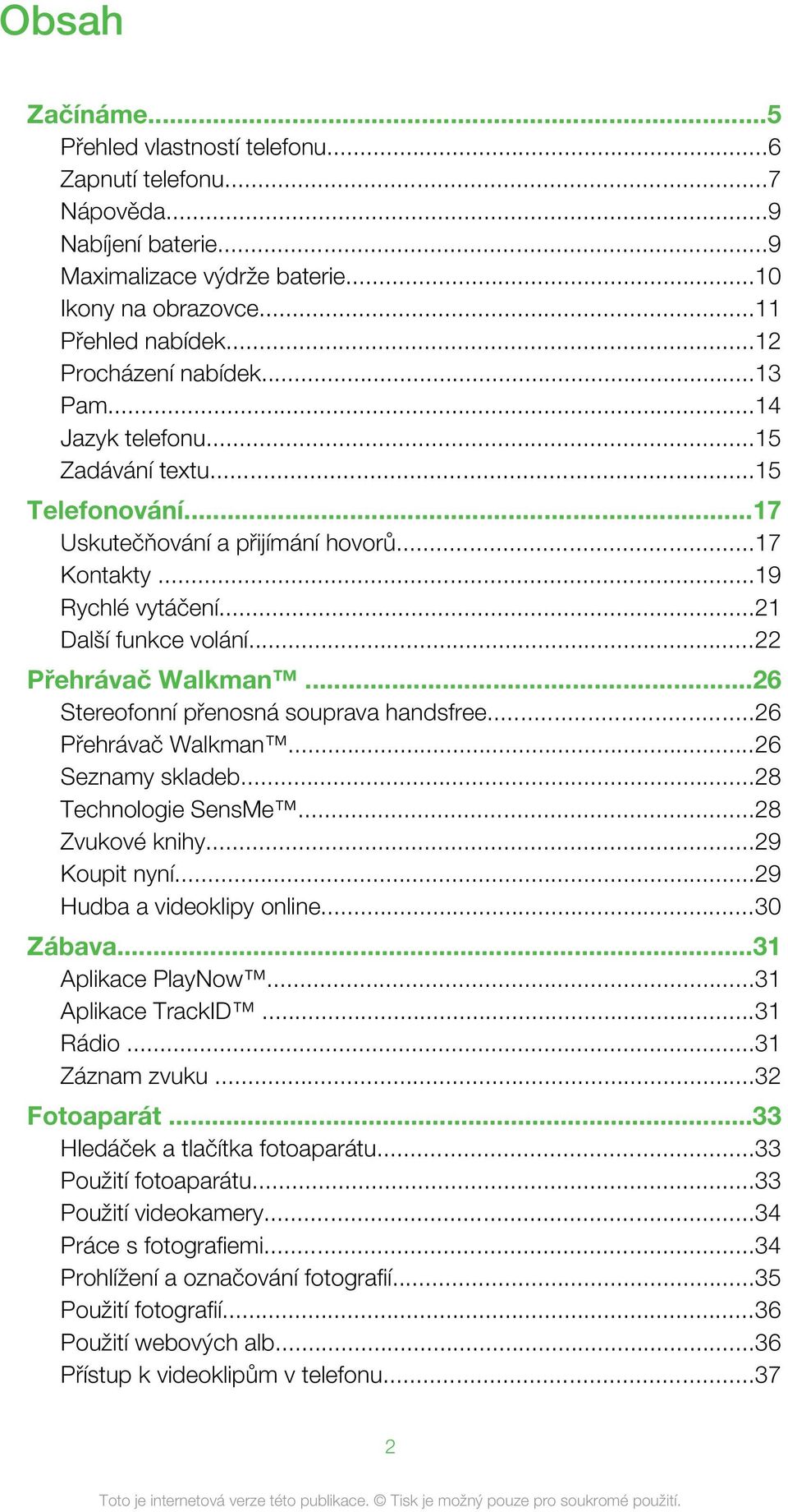 ..22 Přehrávač Walkman...26 Stereofonní přenosná souprava handsfree...26 Přehrávač Walkman...26 Seznamy skladeb...28 Technologie SensMe...28 Zvukové knihy...29 Koupit nyní.