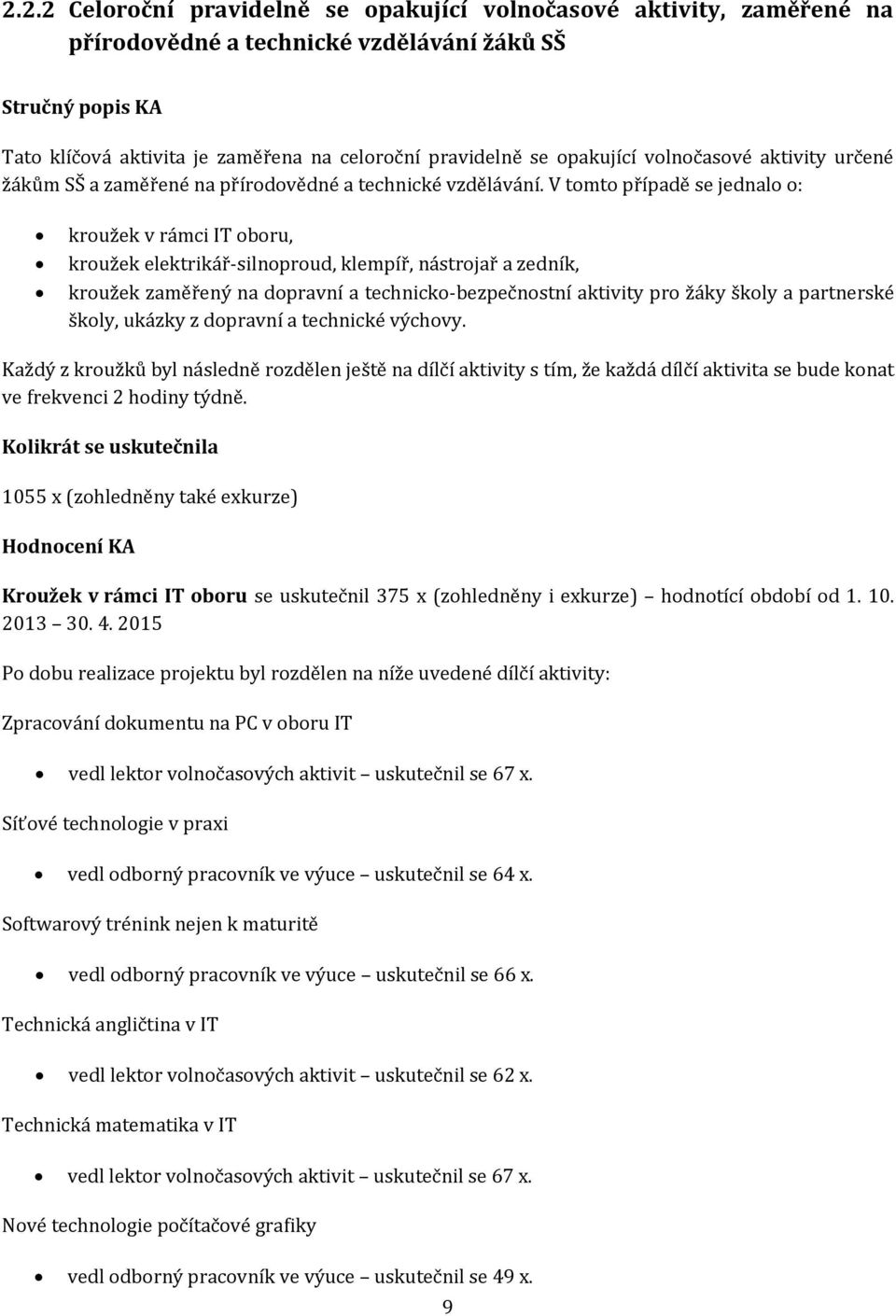 V tomto případě se jednalo o: kroužek v rámci IT oboru, kroužek elektrikář-silnoproud, klempíř, nástrojař a zedník, kroužek zaměřený na dopravní a technicko-bezpečnostní aktivity pro žáky školy a