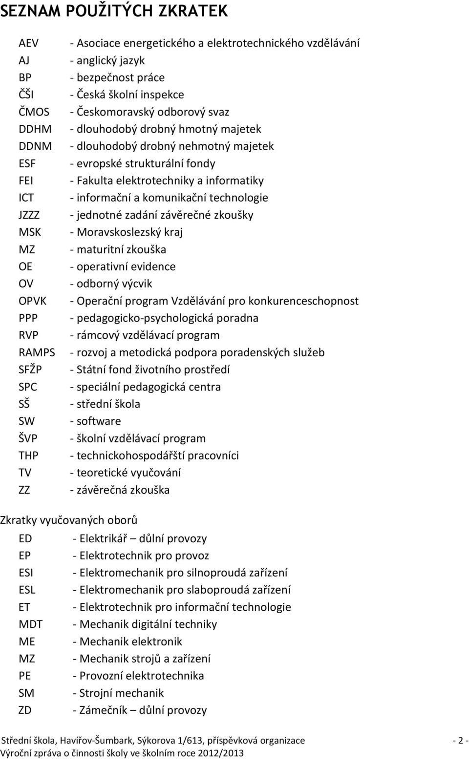 JZZZ - jednotné zadání závěrečné zkoušky MSK - Moravskoslezský kraj MZ - maturitní zkouška OE - operativní evidence OV - odborný výcvik OPVK - Operační program Vzdělávání pro konkurenceschopnost PPP