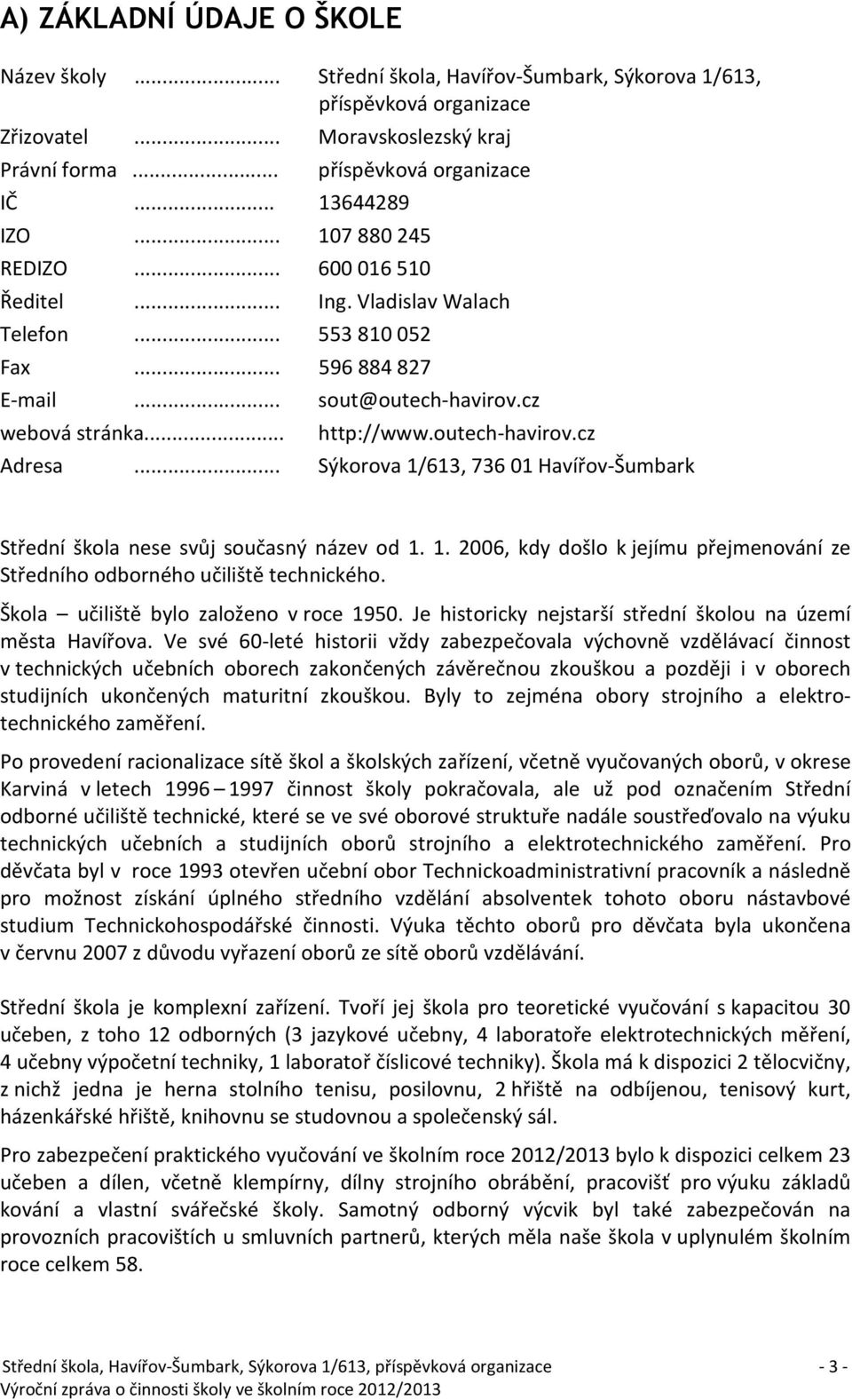 .. http://www.outech-havirov.cz Adresa... Sýkorova 1/613, 736 01 Havířov-Šumbark Střední škola nese svůj současný název od 1. 1. 2006, kdy došlo k jejímu přejmenování ze Středního odborného učiliště technického.