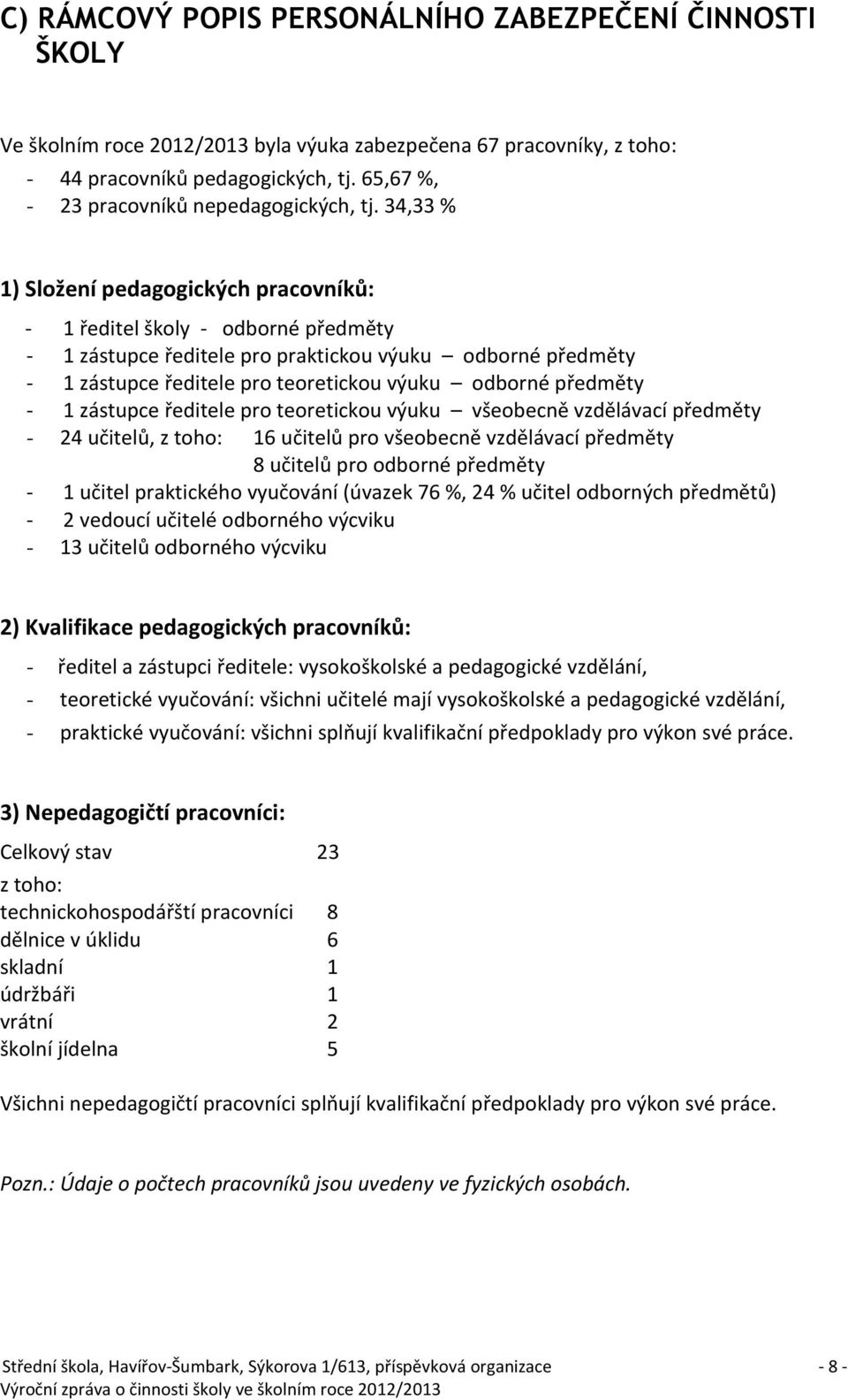 34,33 % 1) Složení pedagogických pracovníků: - 1 ředitel školy - odborné předměty - 1 zástupce ředitele pro praktickou výuku odborné předměty - 1 zástupce ředitele pro teoretickou výuku odborné