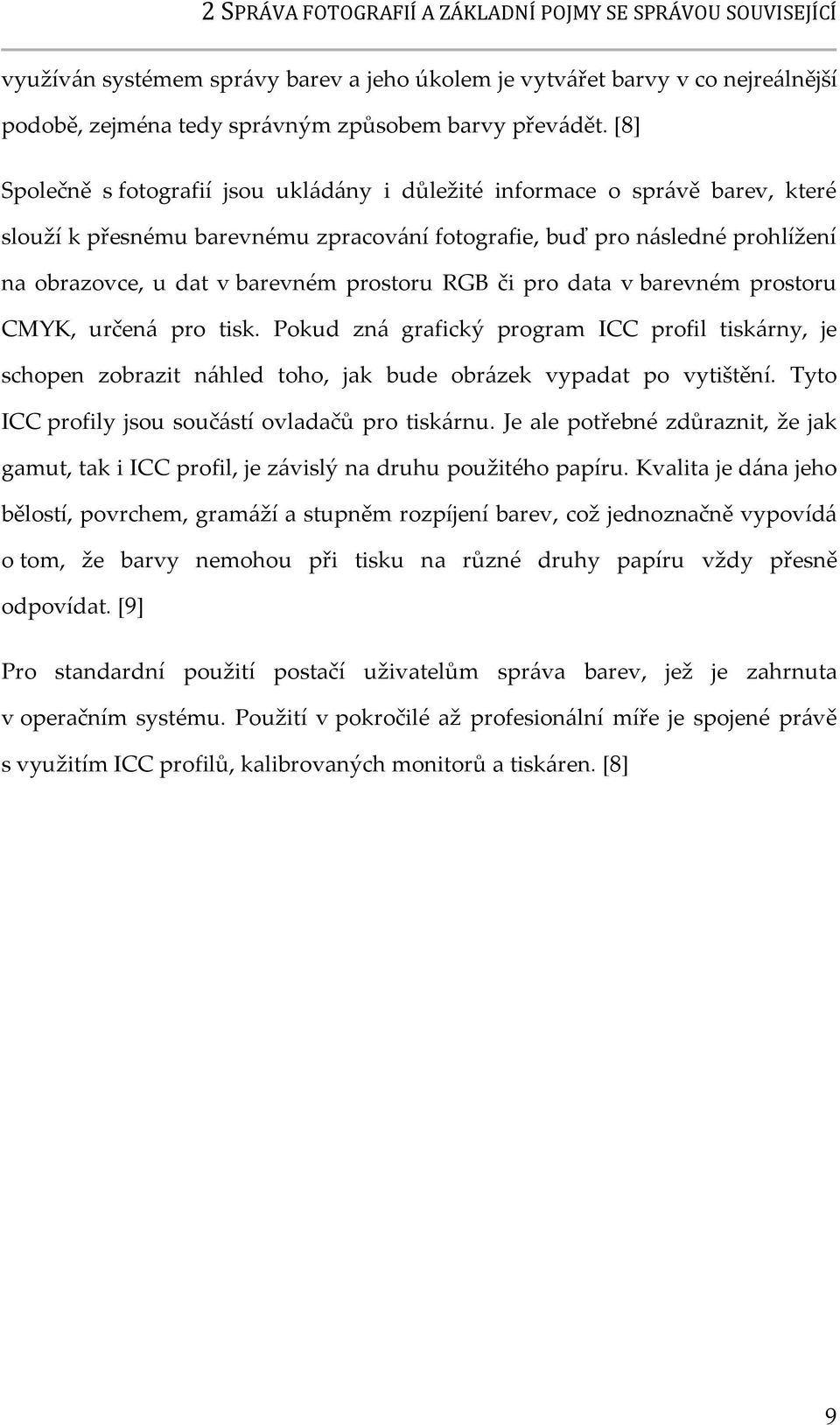 prostoru RGB či pro data v barevném prostoru CMYK, určen{ pro tisk. Pokud zn{ grafický program ICC profil tisk{rny, je schopen zobrazit n{hled toho, jak bude obr{zek vypadat po vytištění.