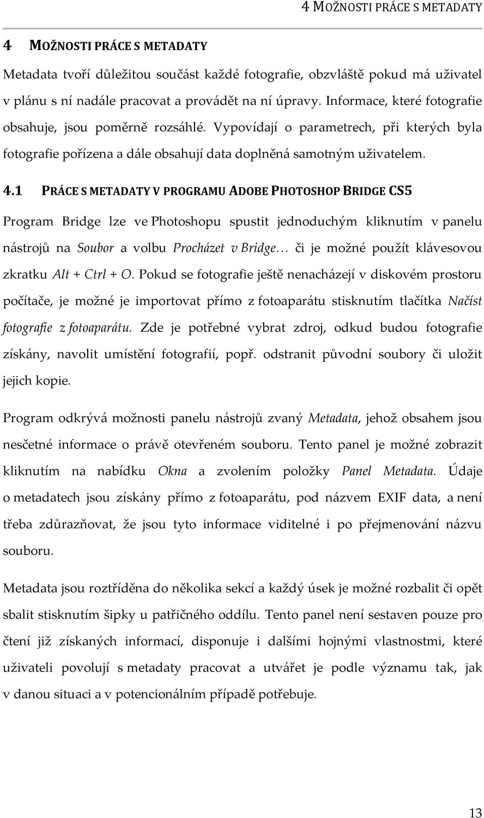 1 PRÁCE S METADATY V PROGRAMU ADOBE PHOTOSHOP BRIDGE CS5 Program Bridge lze ve Photoshopu spustit jednoduchým kliknutím v panelu n{strojů na Soubor a volbu Proch{zet v Bridge či je možné použít