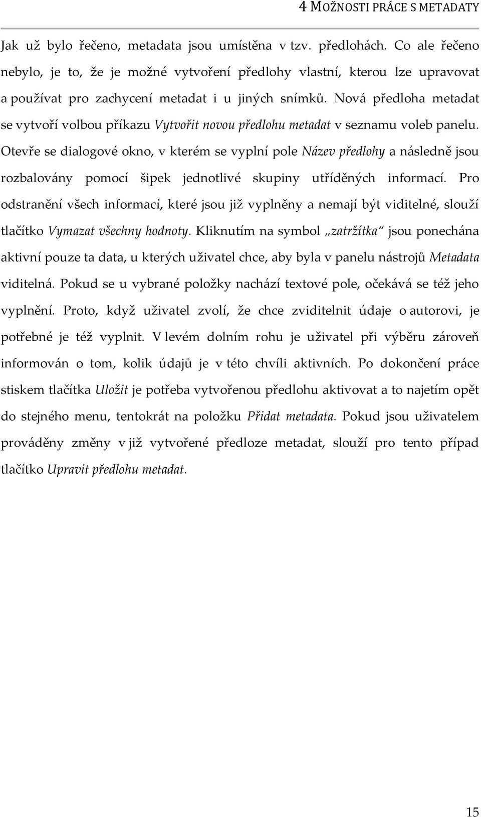 Nov{ předloha metadat se vytvoří volbou příkazu Vytvořit novou předlohu metadat v seznamu voleb panelu.