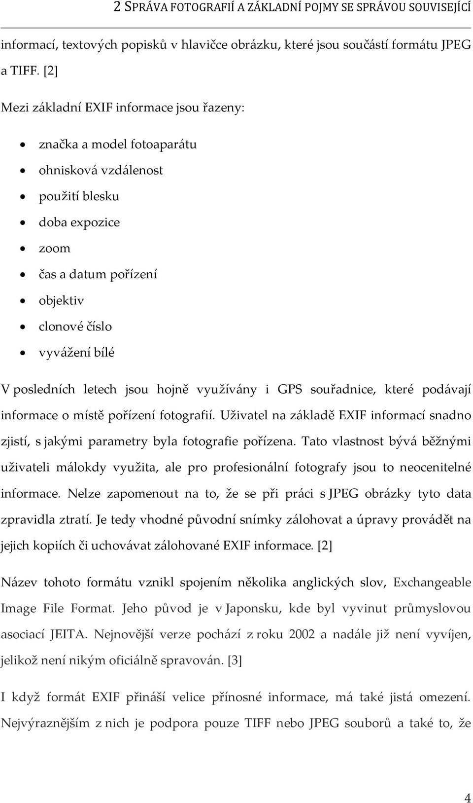 letech jsou hojně využív{ny i GPS souřadnice, které pod{vají informace o místě pořízení fotografií. Uživatel na z{kladě EXIF informací snadno zjistí, s jakými parametry byla fotografie pořízena.