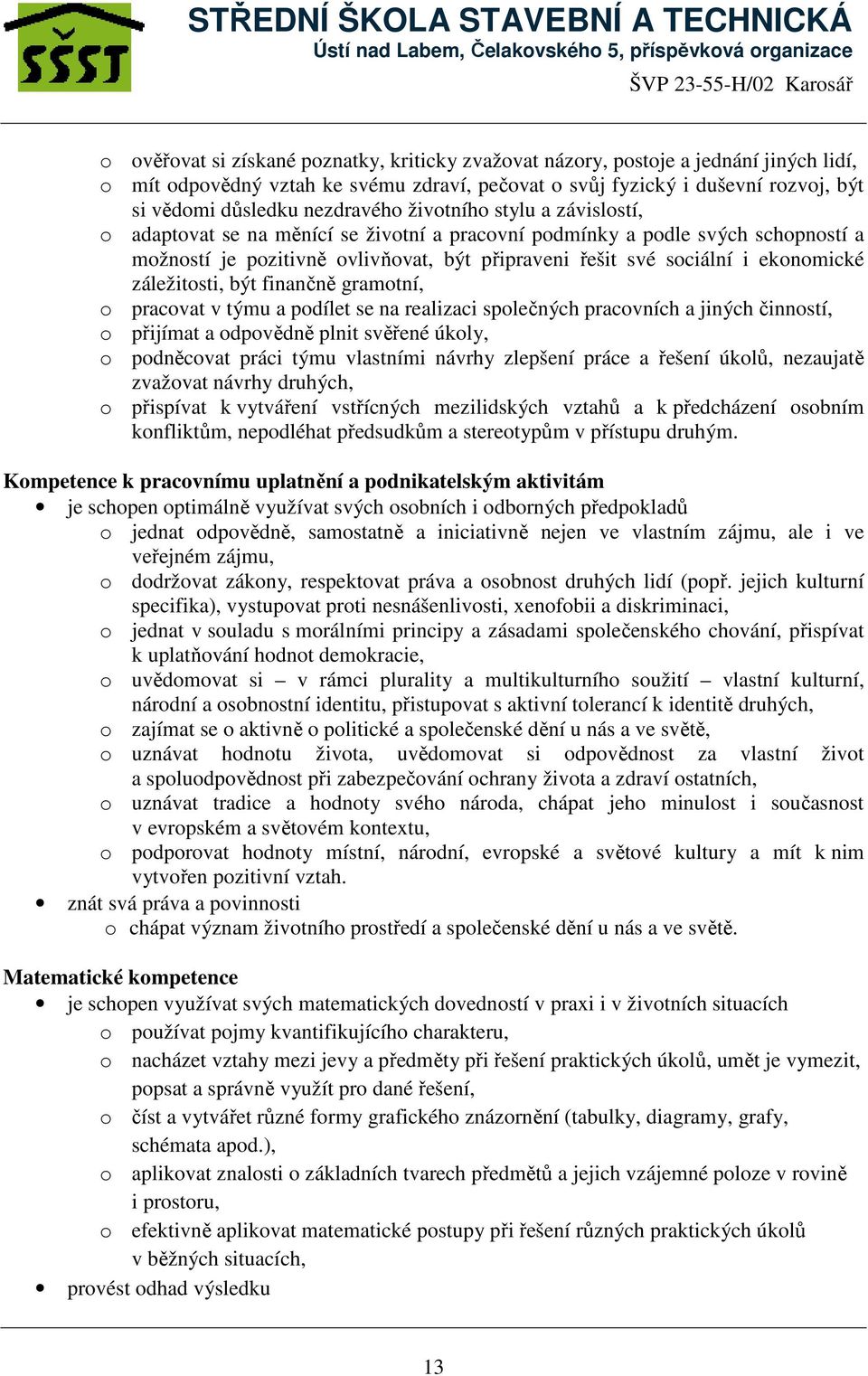 ekonomické záležitosti, být finančně gramotní, o pracovat v týmu a podílet se na realizaci společných pracovních a jiných činností, o přijímat a odpovědně plnit svěřené úkoly, o podněcovat práci týmu