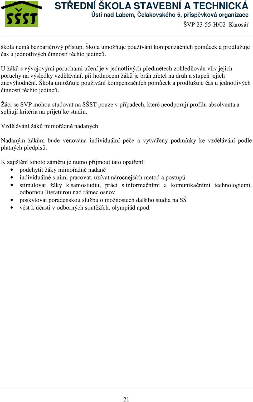 Škola umožňuje používání kompenzačních pomůcek a prodlužuje čas u jednotlivých činností těchto jedinců.