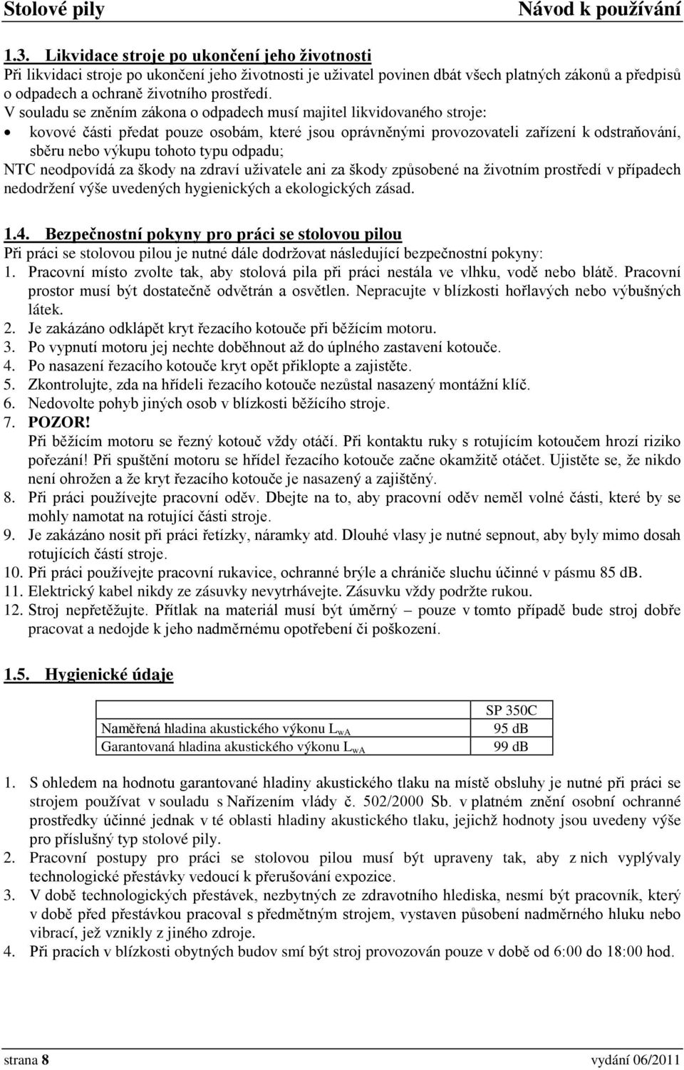 odpadu; NTC neodpovídá za škody na zdraví uživatele ani za škody způsobené na životním prostředí v případech nedodržení výše uvedených hygienických a ekologických zásad. 1.4.