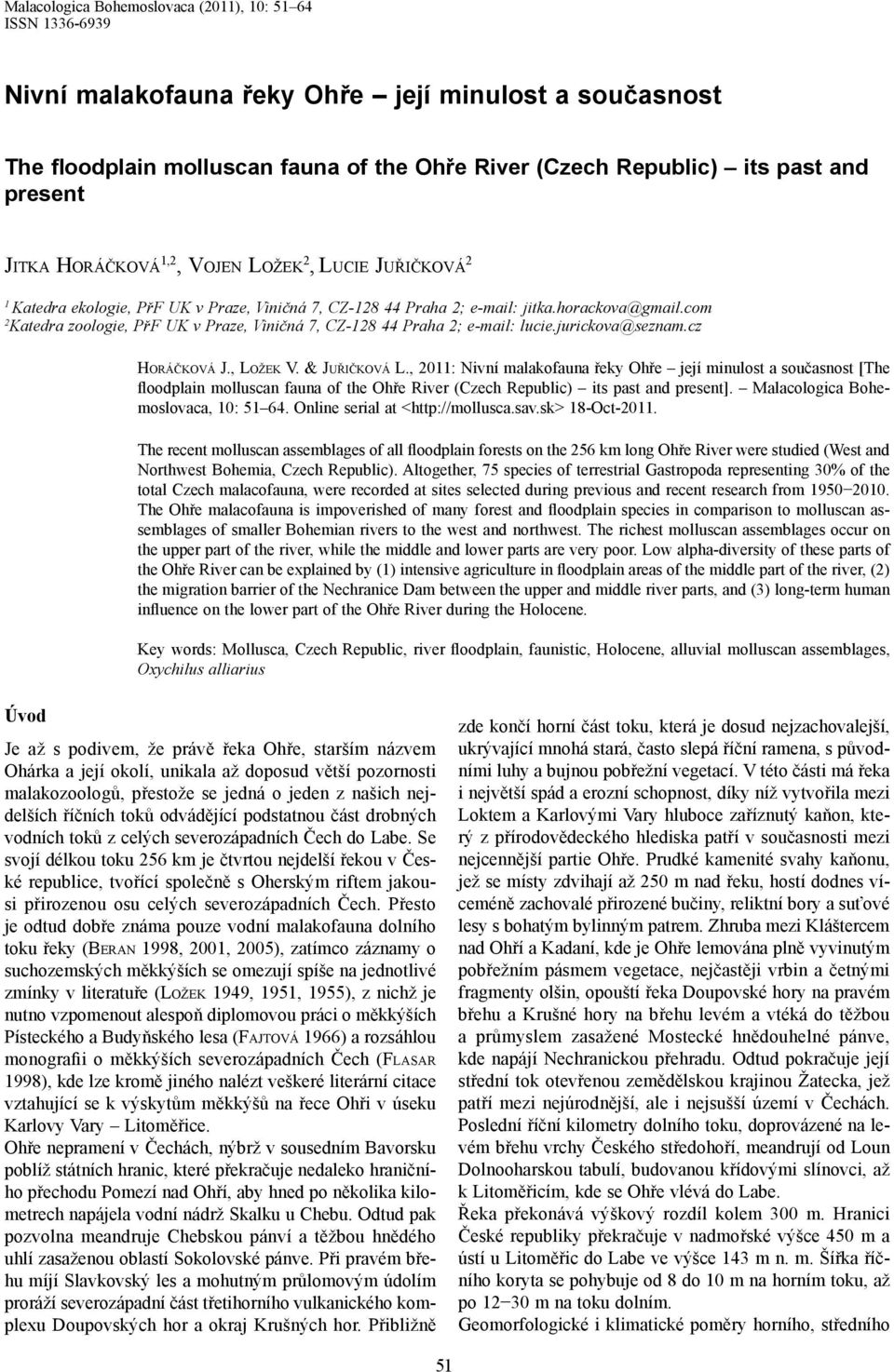 com 2 Katedra zoologie, PřF UK v Praze, Viničná 7, CZ-128 44 Praha 2; e-mail: lucie.jurickova@seznam.cz Horáčková J., Ložek V. & Juřičková L.