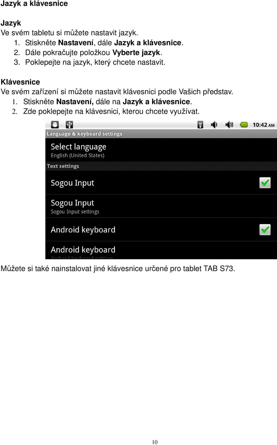 Klávesnice Ve svém zařízení si můžete nastavit klávesnici podle Vašich představ. 1.