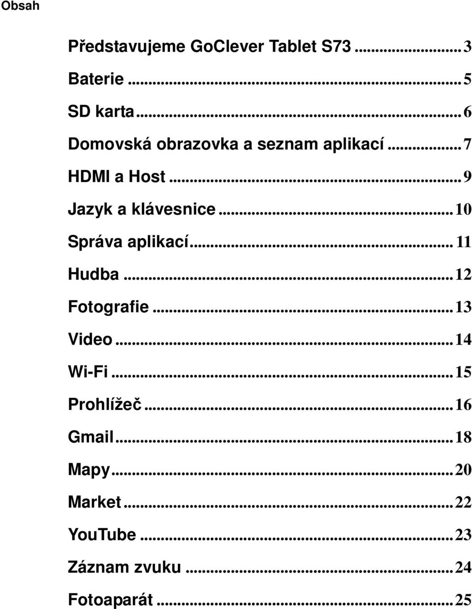 ..10 Správa aplikací... 11 Hudba...12 Fotografie...13 Video...14 Wi-Fi.