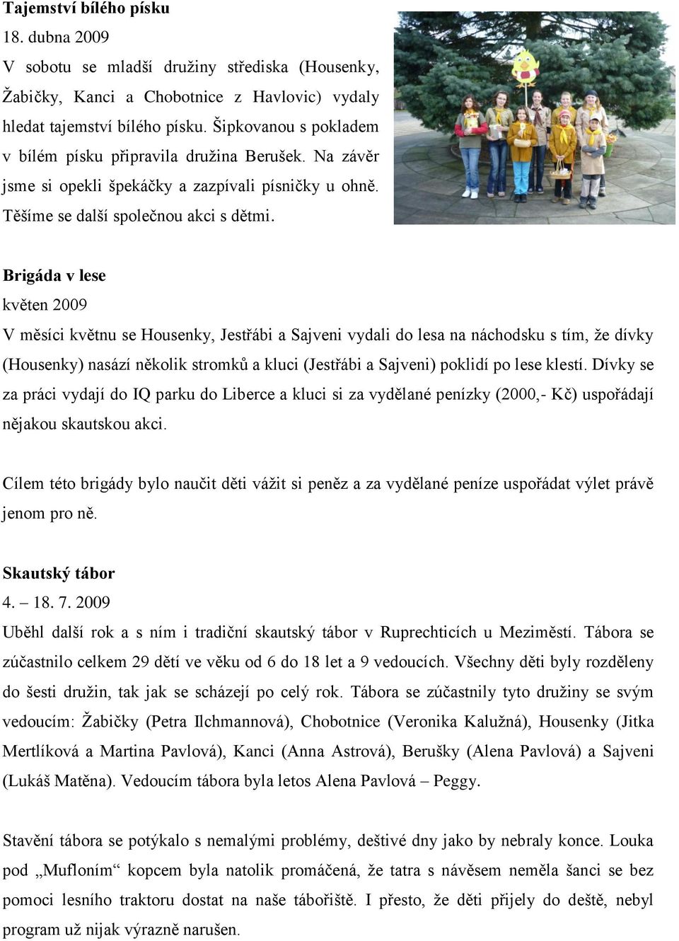 Brigáda v lese květen 2009 V měsíci květnu se Housenky, Jestřábi a Sajveni vydali do lesa na náchodsku s tím, ţe dívky (Housenky) nasází několik stromků a kluci (Jestřábi a Sajveni) poklidí po lese