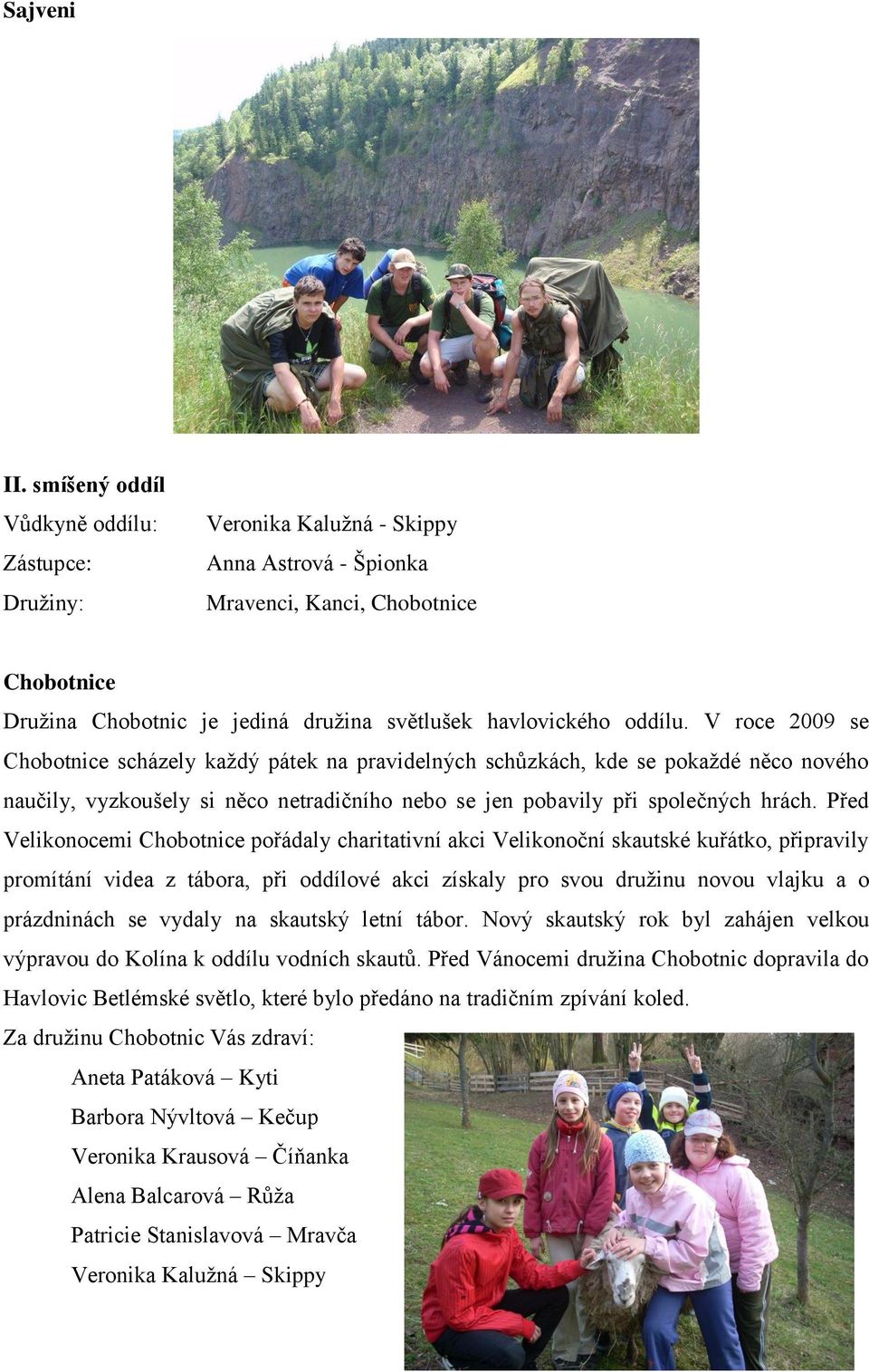 oddílu. V roce 2009 se Chobotnice scházely kaţdý pátek na pravidelných schůzkách, kde se pokaţdé něco nového naučily, vyzkoušely si něco netradičního nebo se jen pobavily při společných hrách.