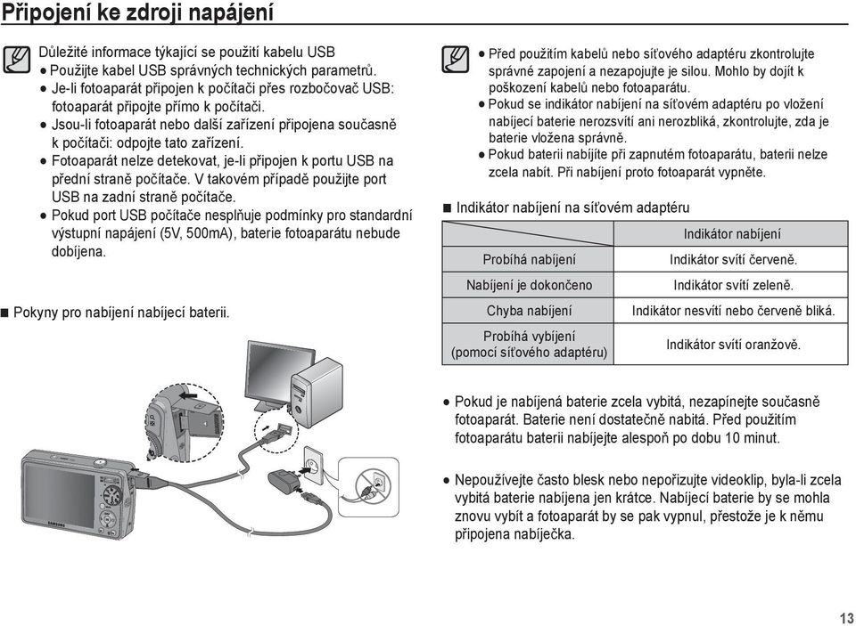 Fotoaparát nelze detekovat, je-li p ipojen k portu USB na p ední stran po íta e. V takovém p ípad použijte port USB na zadní stran po íta e.