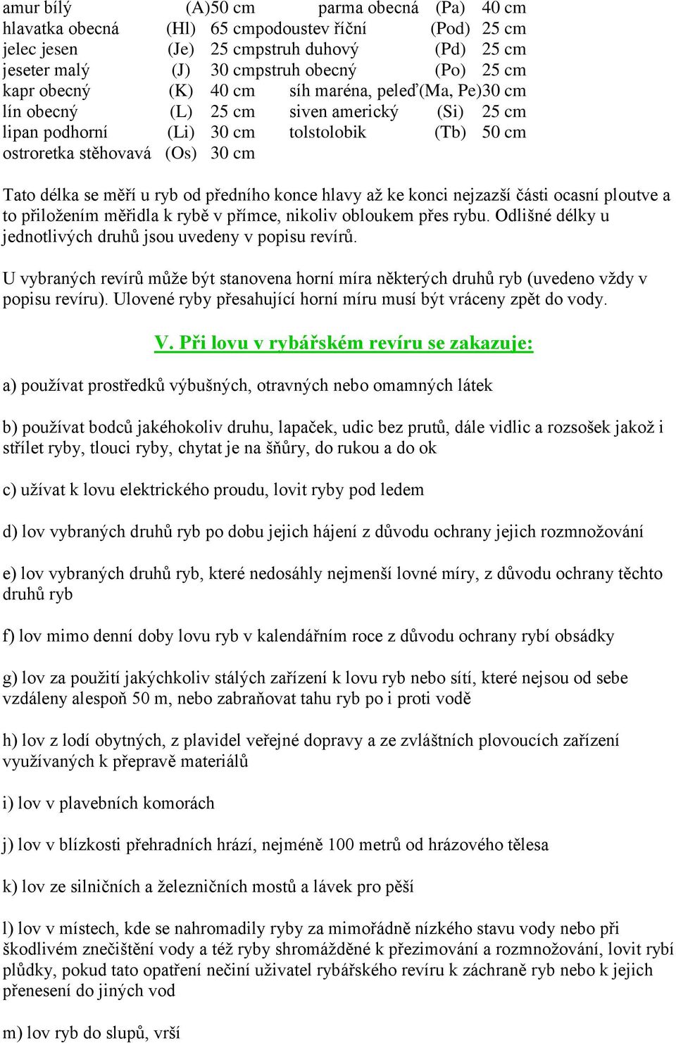 ryb od předního konce hlavy až ke konci nejzazší části ocasní ploutve a to přiložením měřidla k rybě v přímce, nikoliv obloukem přes rybu.