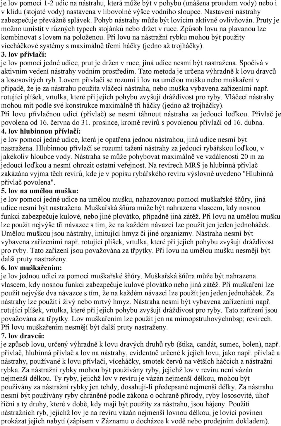 Způsob lovu na plavanou lze kombinovat s lovem na položenou. Při lovu na nástražní rybku mohou být použity víceháčkové systémy s maximálně třemi háčky (jedno až trojháčky). 3.