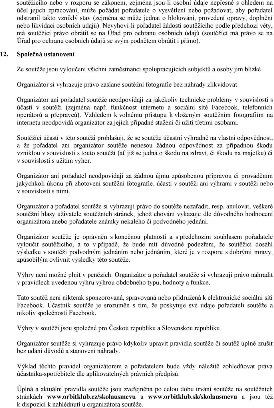 Nevyhoví-li pořadatel žádosti soutěžícího podle předchozí věty, má soutěžící právo obrátit se na Úřad pro ochranu osobních údajů (soutěžící má právo se na Úřad pro ochranu osobních údajů se svým