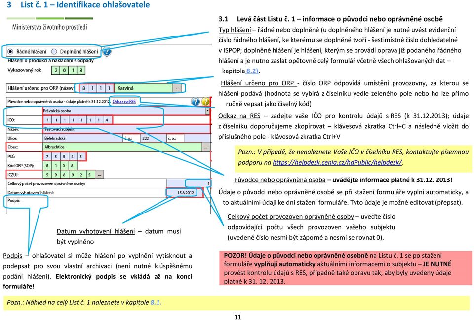 dohledatelné v ISPOP; doplněné hlášení je hlášení, kterým se provádí oprava již podaného řádného hlášení a je nutno zaslat opětovně celý formulář včetně všech ohlašovaných dat kapitola 8.2).