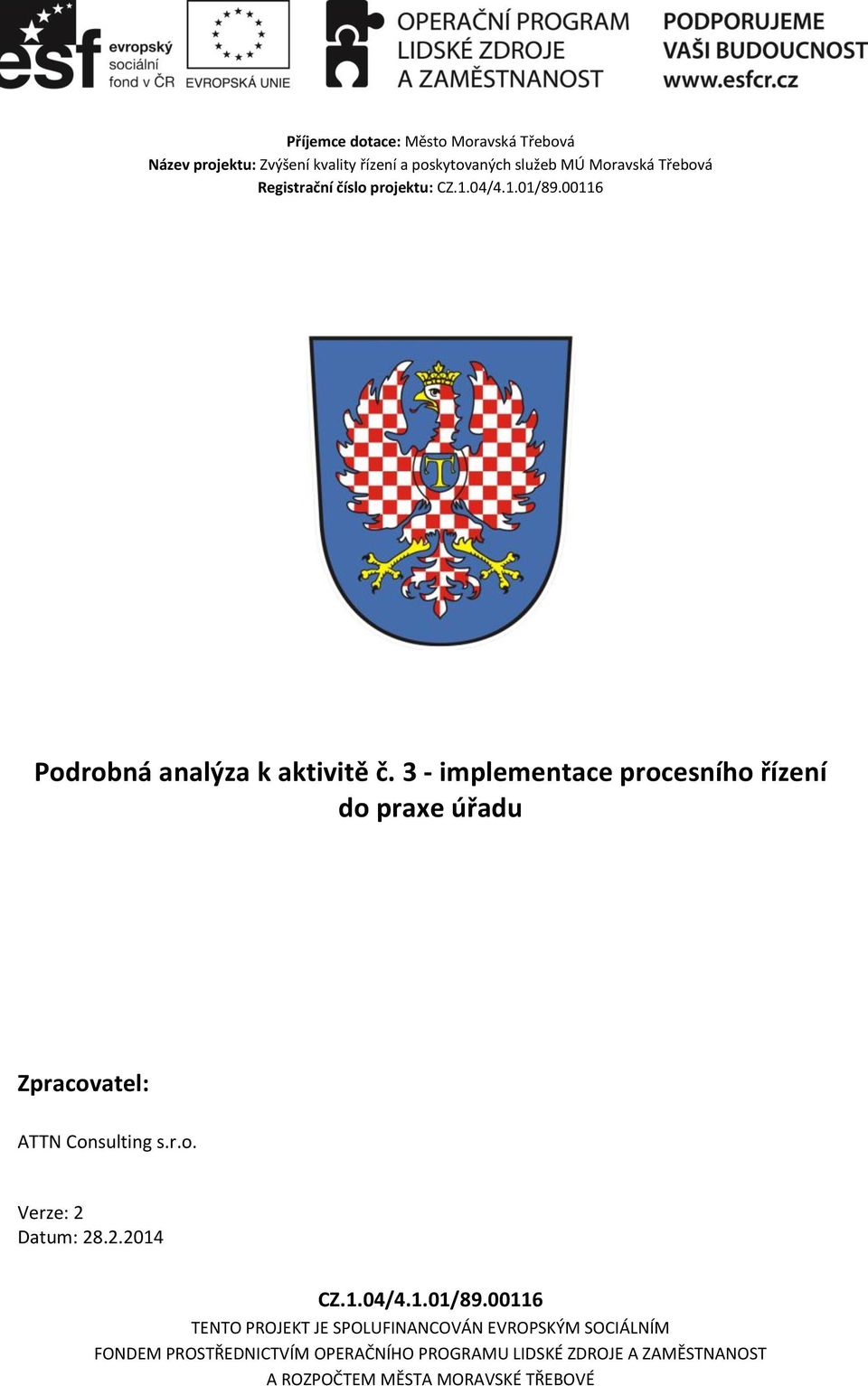 3 - implementace procesního řízení do praxe úřadu Zpracovatel: ATTN Consulting s.r.o. Verze: 2 Datum: 28.2.2014 CZ.1.04/4.1.01/89.