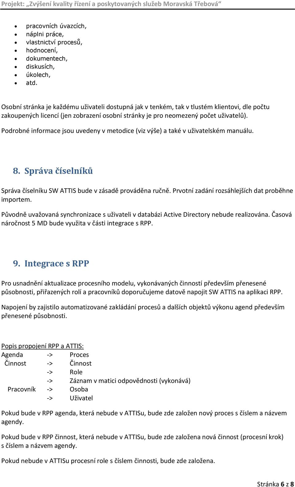 Podrobné informace jsou uvedeny v metodice (viz výše) a také v uživatelském manuálu. 8. Správa číselníků Správa číselníku SW ATTIS bude v zásadě prováděna ručně.