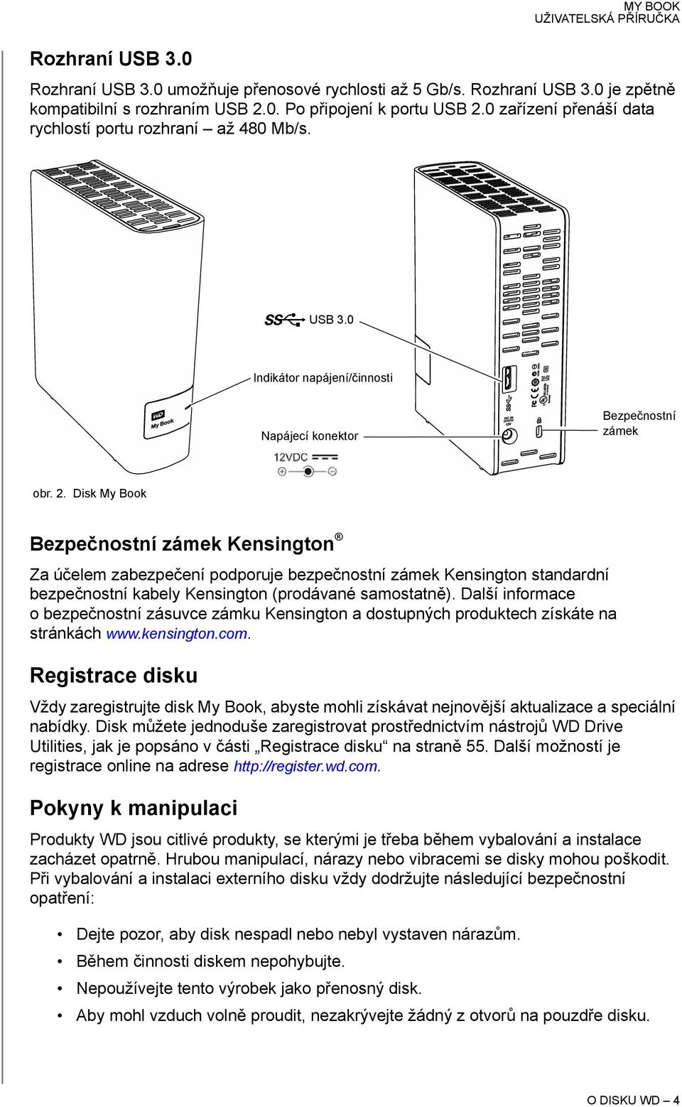 Disk My Book Bezpečnostní zámek Kensington Za účelem zabezpečení podporuje bezpečnostní zámek Kensington standardní bezpečnostní kabely Kensington (prodávané samostatně).