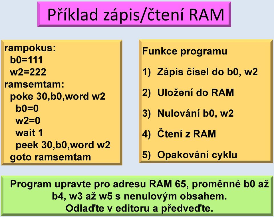 Uložení do RAM 3) Nulování b0, w2 4) Čtení z RAM 5) Opakování cyklu Program upravte pro