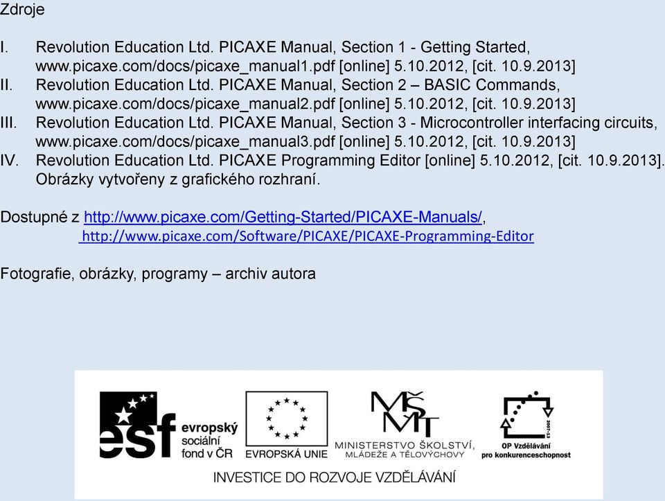 pdf [online] 5.10.2012, [cit. 10.9.2013] IV. Revolution Education Ltd. PICAXE Programming Editor [online] 5.10.2012, [cit. 10.9.2013]. Obrázky vytvořeny z grafického rozhraní.