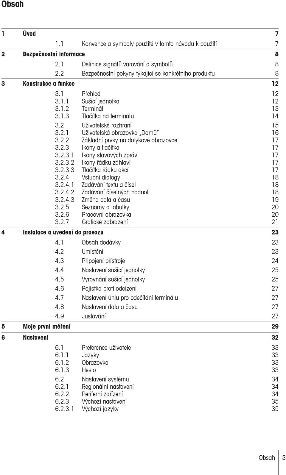 2 Uživatelské rozhraní 15 3.2.1 Uživatelská obrazovka Domů 16 3.2.2 Základní prvky na dotykové obrazovce 17 3.2.3 Ikony a tlačítka 17 3.2.3.1 Ikony stavových zpráv 17 3.2.3.2 Ikony řádku záhlaví 17 3.